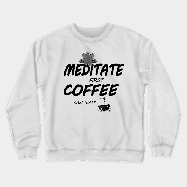 Meditate First Coffee Can Wait (Black fonts) Crewneck Sweatshirt by Green Gecko Creative